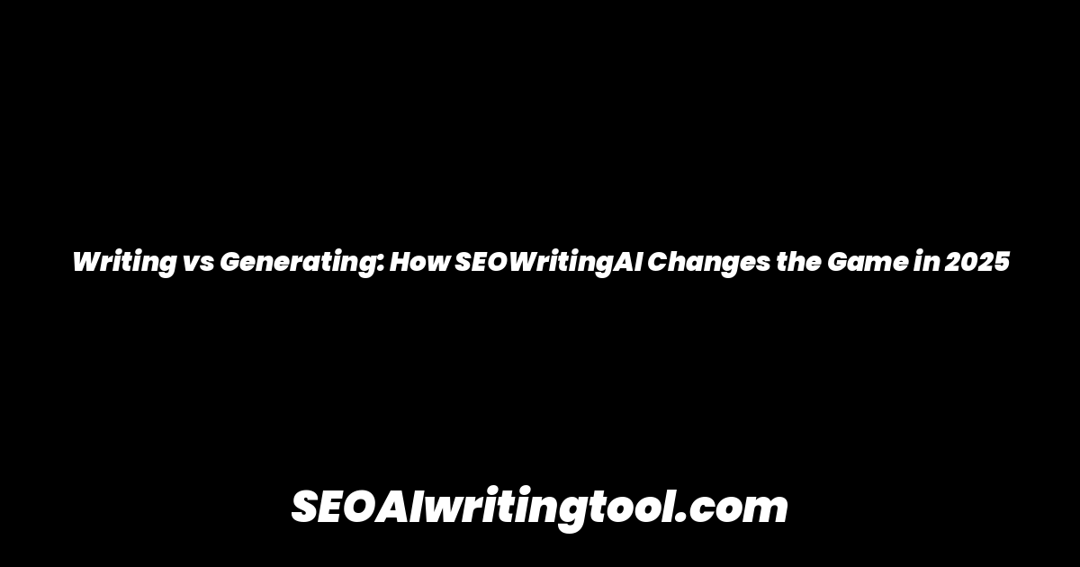 Writing vs Generating: How SEOWritingAI Changes the Game in 2025