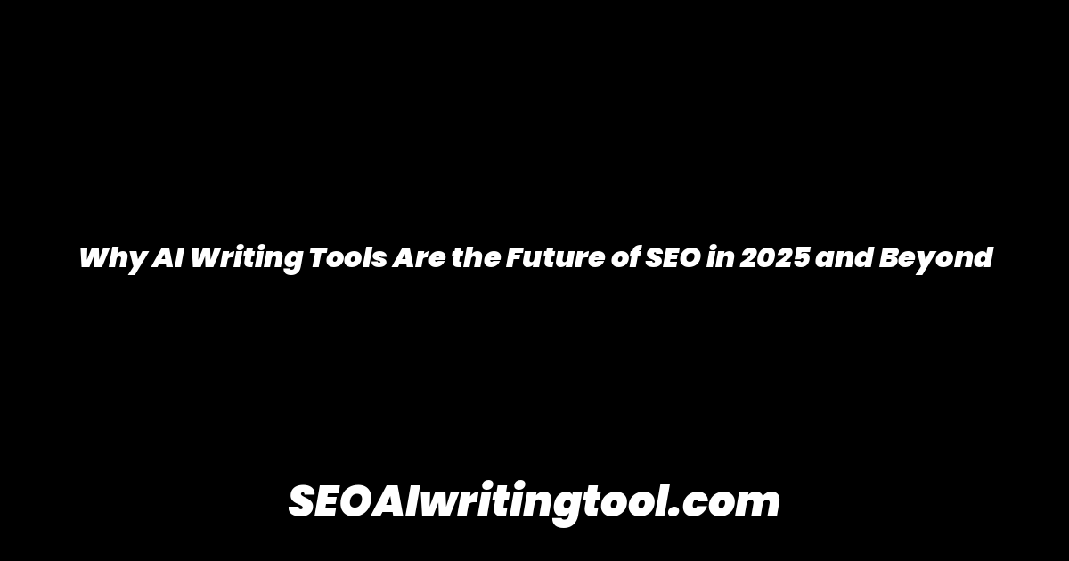 Why AI Writing Tools Are the Future of SEO in 2025 and Beyond