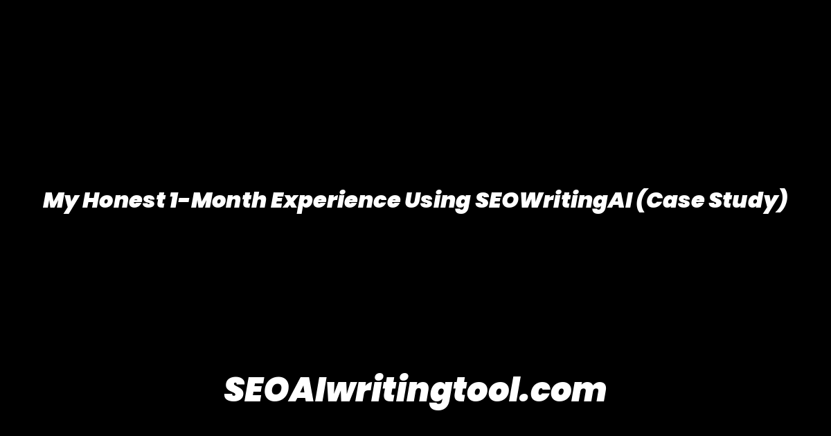 My Honest 1-Month Experience Using SEOWritingAI (Case Study)