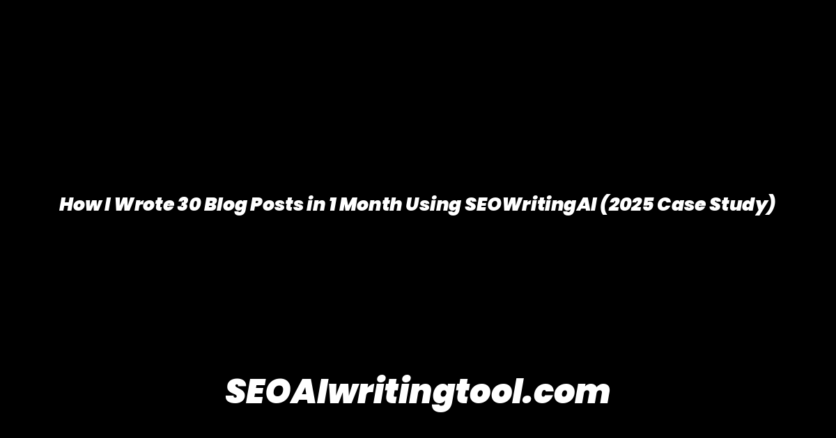 How I Wrote 30 Blog Posts in 1 Month Using SEOWritingAI (2025 Case Study)