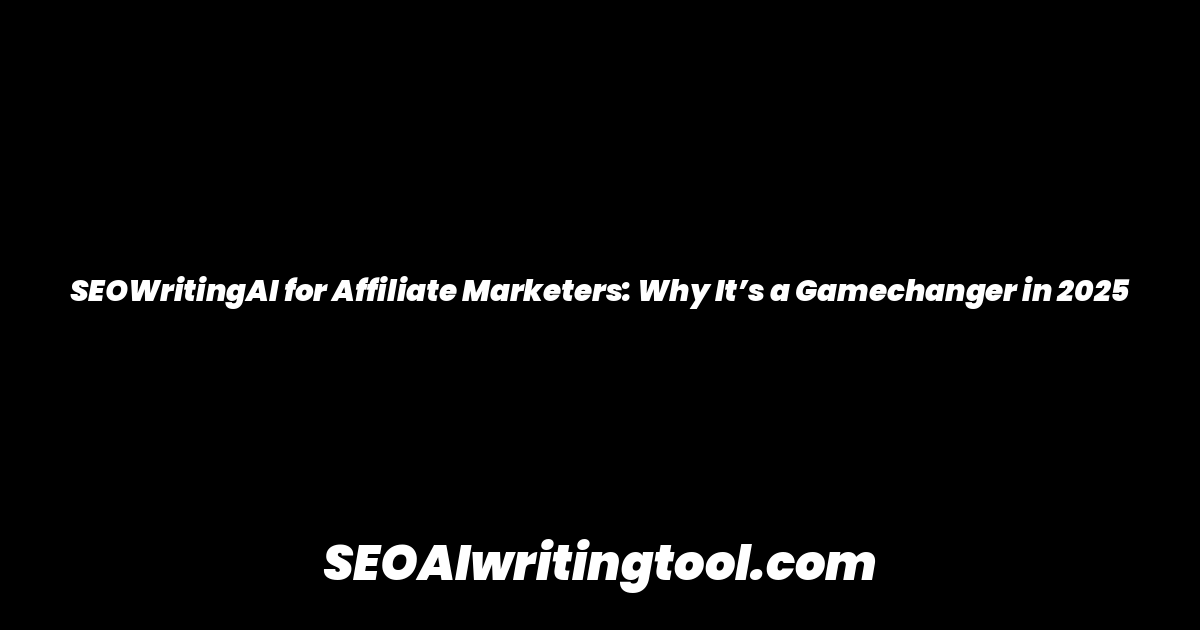 SEOWritingAI for Affiliate Marketers: Why It’s a Gamechanger in 2025