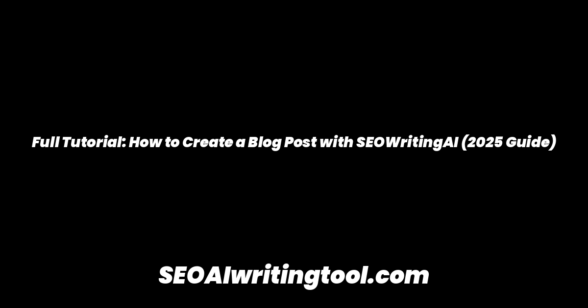 Full Tutorial: How to Create a Blog Post with SEOWritingAI (2025 Guide)