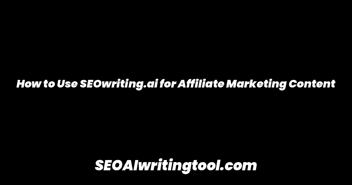 How to Use SEOwriting.ai for Affiliate Marketing Content