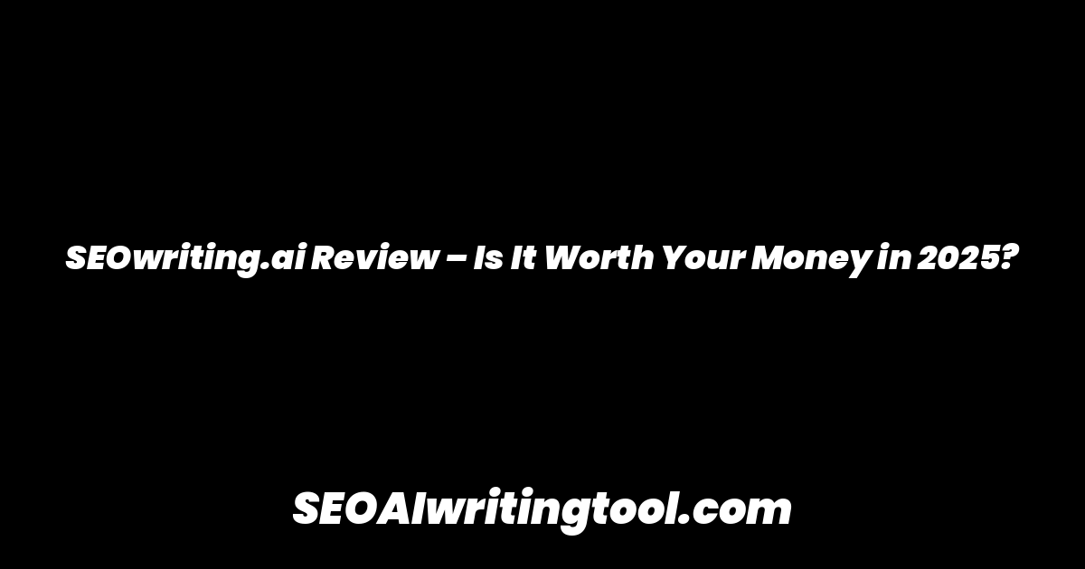 SEOwriting.ai Review – Is It Worth Your Money in 2025?