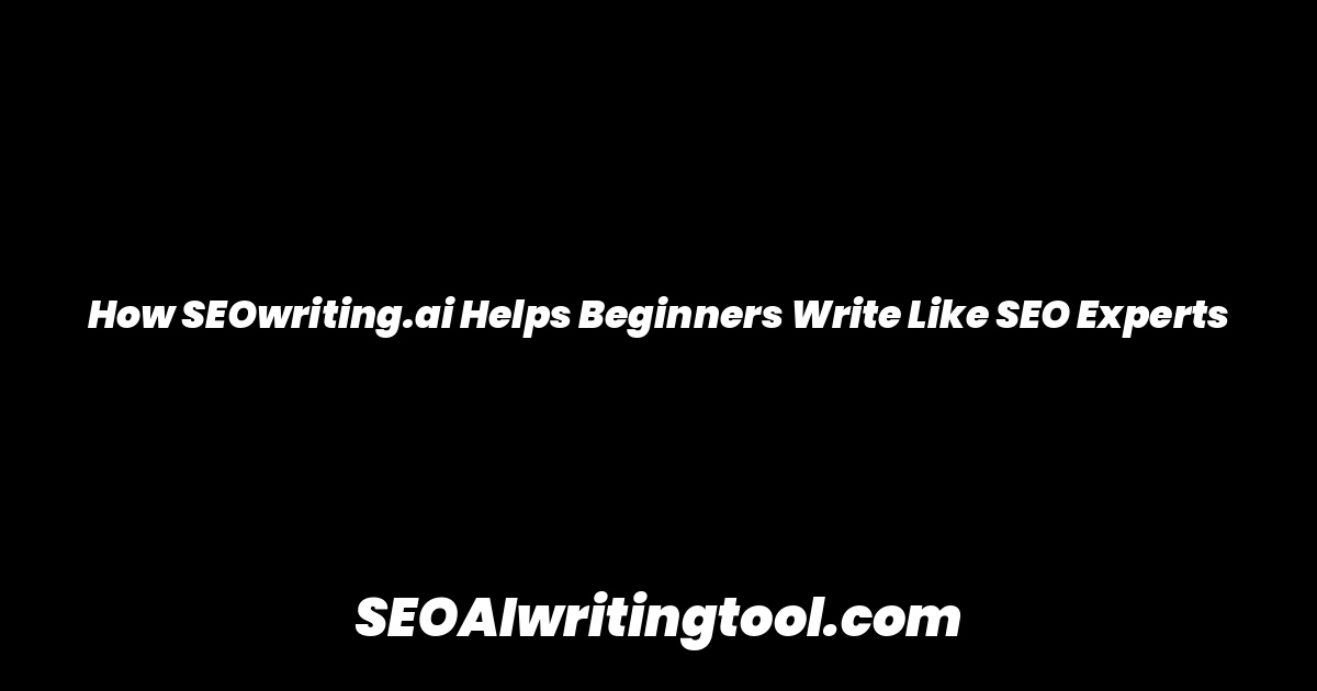 How SEOwriting.ai Helps Beginners Write Like SEO Experts