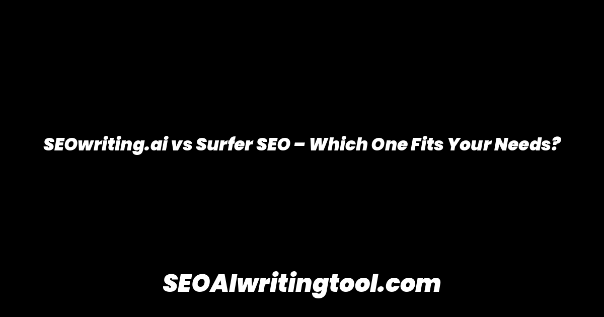 SEOwriting.ai vs Surfer SEO – Which One Fits Your Needs?