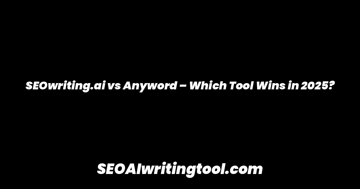 SEOwriting.ai vs Anyword – Which Tool Wins in 2025?