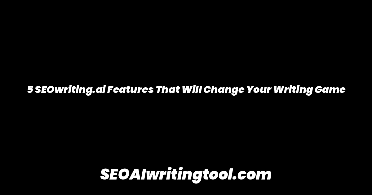 5 SEOwriting.ai Features That Will Change Your Writing Game