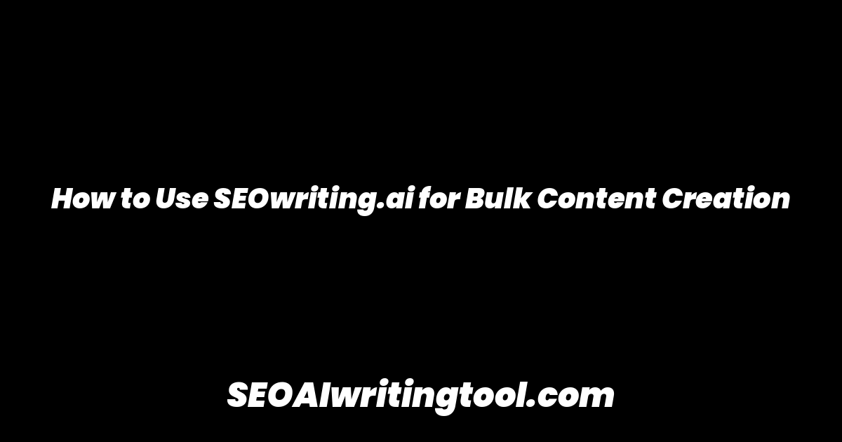 How to Use SEOwriting.ai for Bulk Content Creation