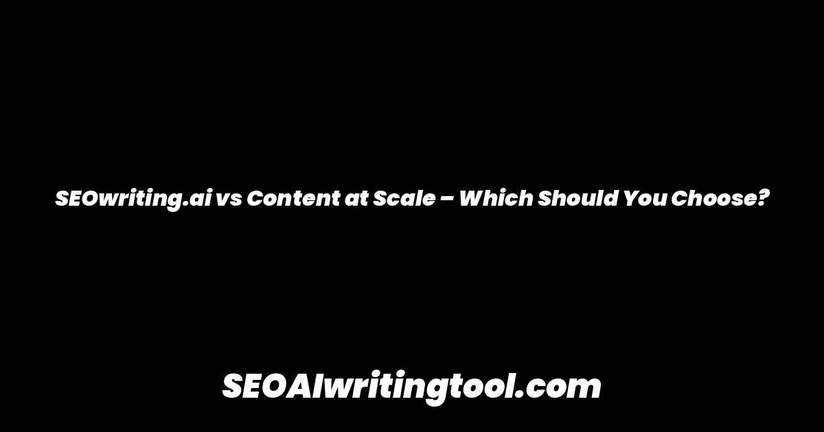 SEOwriting.ai vs Content at Scale – Which Should You Choose?