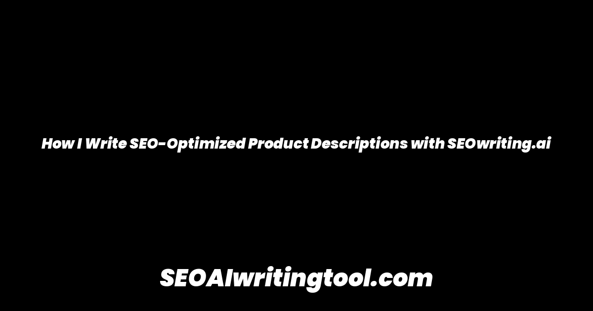 How I Write SEO-Optimized Product Descriptions with SEOwriting.ai