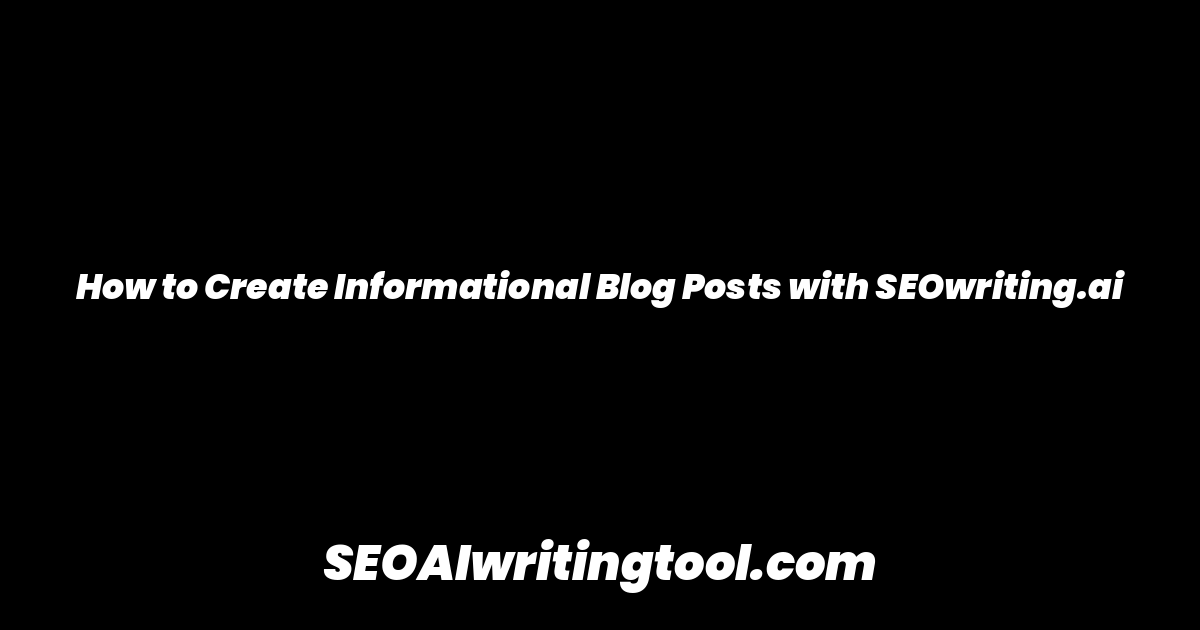 How to Create Informational Blog Posts with SEOwriting.ai