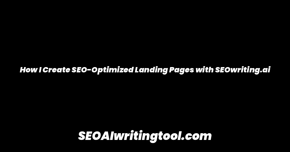 How I Create SEO-Optimized Landing Pages with SEOwriting.ai