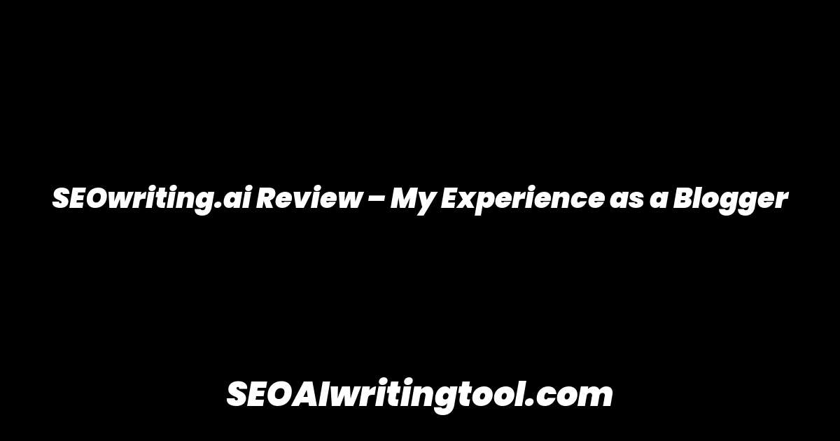 SEOwriting.ai Review – My Experience as a Blogger