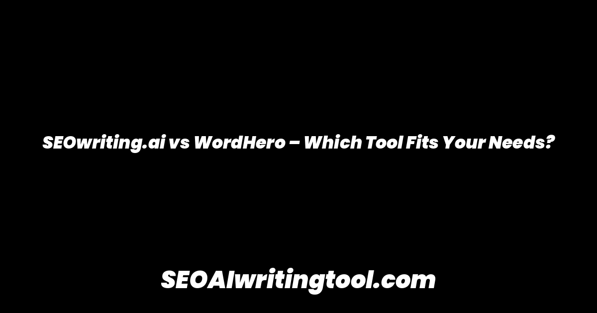 SEOwriting.ai vs WordHero – Which Tool Fits Your Needs?
