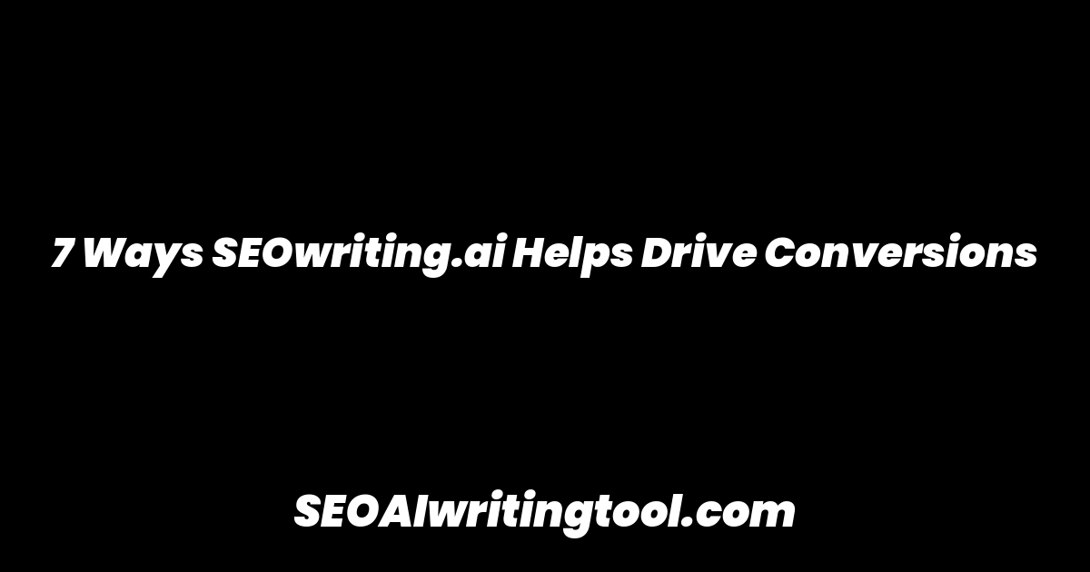 7 Ways SEOwriting.ai Helps Drive Conversions