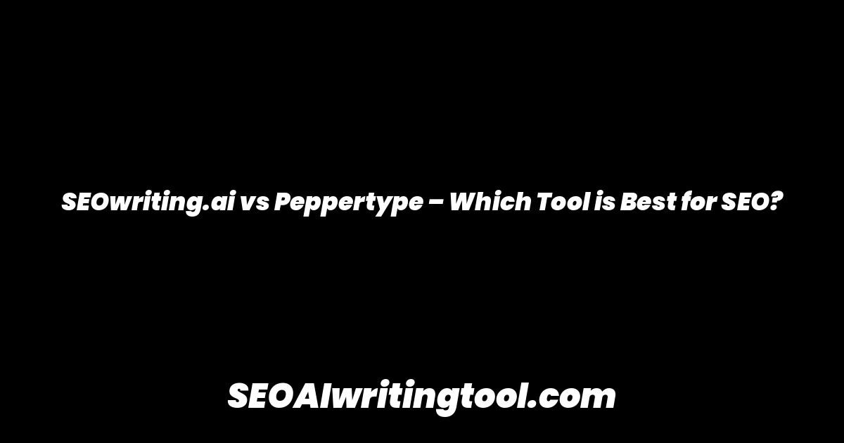 SEOwriting.ai vs Peppertype – Which Tool is Best for SEO?