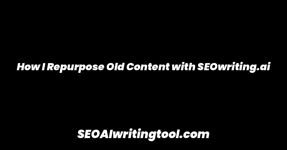 How I Repurpose Old Content with SEOwriting.ai