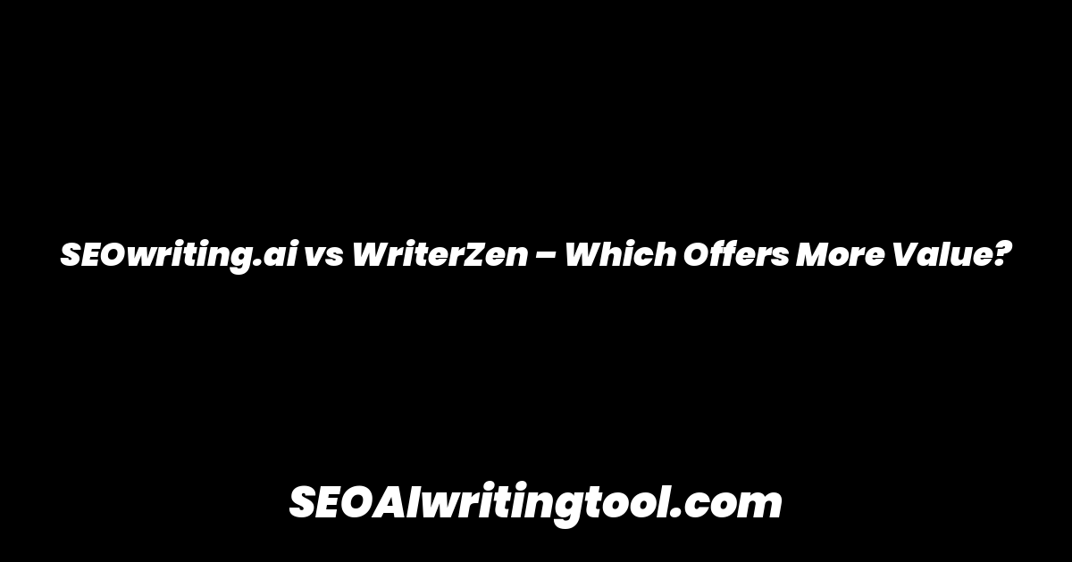 SEOwriting.ai vs WriterZen – Which Offers More Value?
