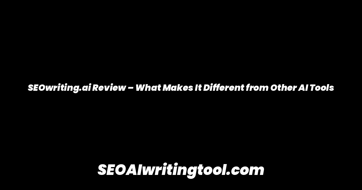 SEOwriting.ai Review – What Makes It Different from Other AI Tools