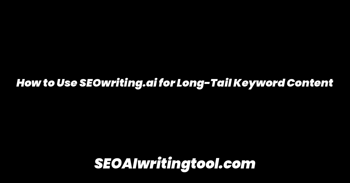 How to Use SEOwriting.ai for Long-Tail Keyword Content