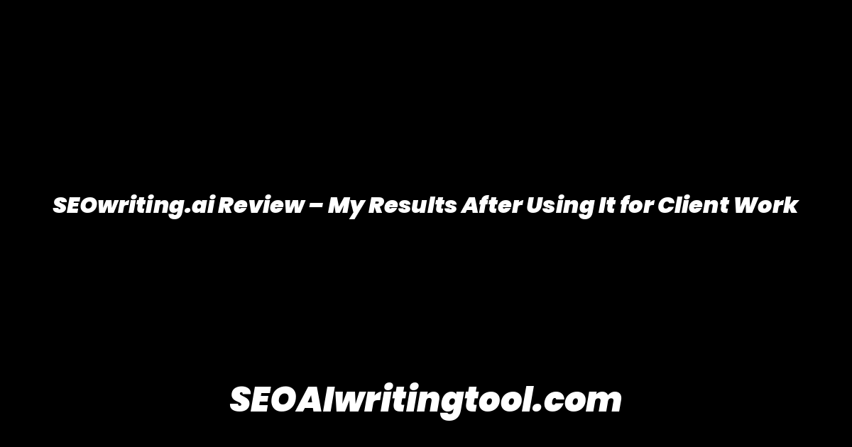 SEOwriting.ai Review – My Results After Using It for Client Work