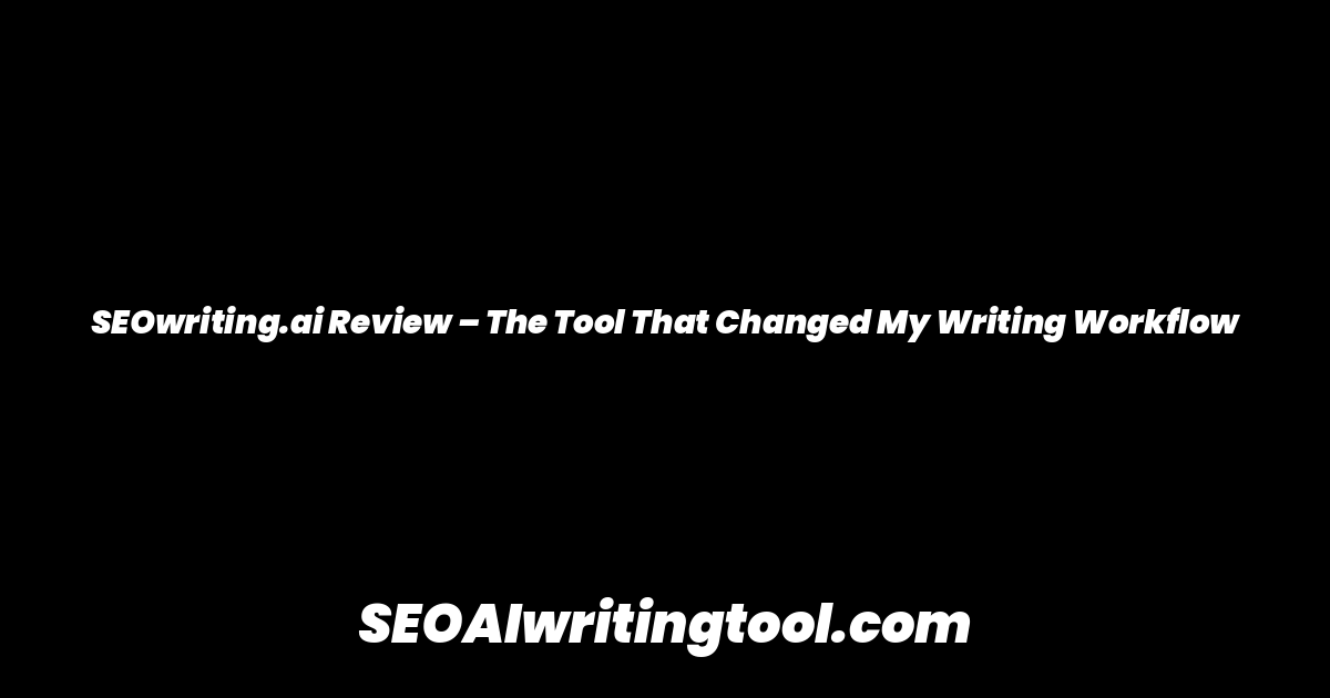 SEOwriting.ai Review – The Tool That Changed My Writing Workflow