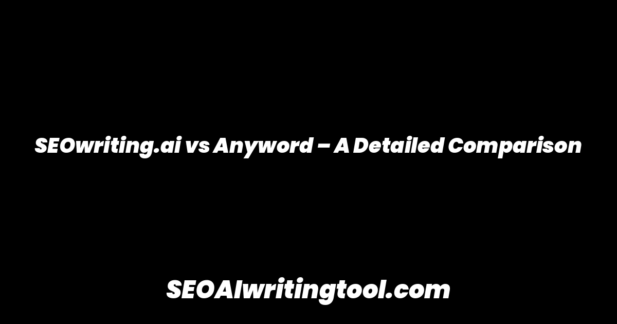 SEOwriting.ai vs Anyword – A Detailed Comparison