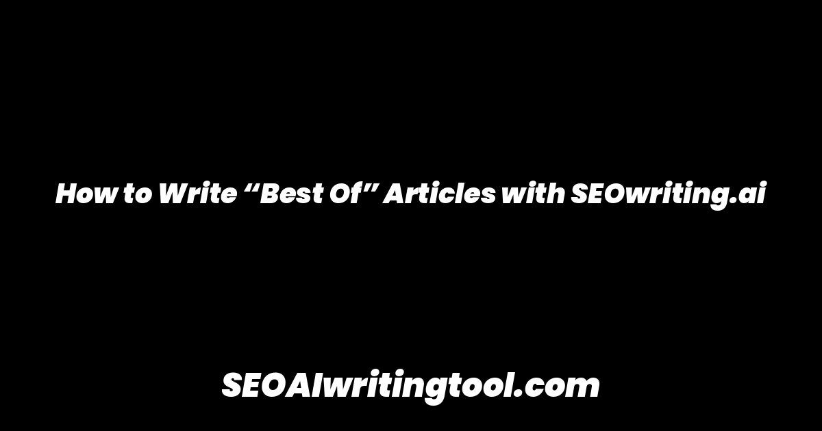 How to Write “Best Of” Articles with SEOwriting.ai