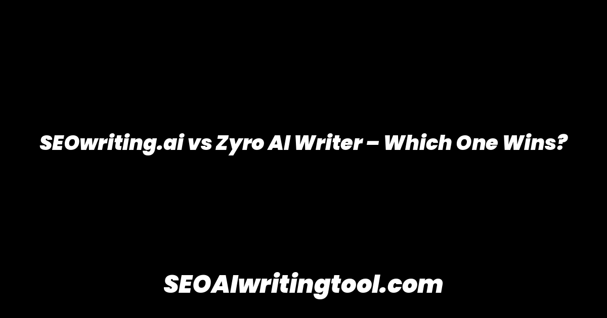 SEOwriting.ai vs Zyro AI Writer – Which One Wins?