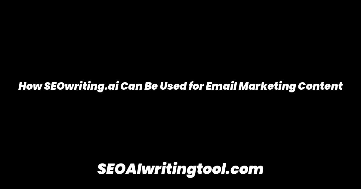 How SEOwriting.ai Can Be Used for Email Marketing Content