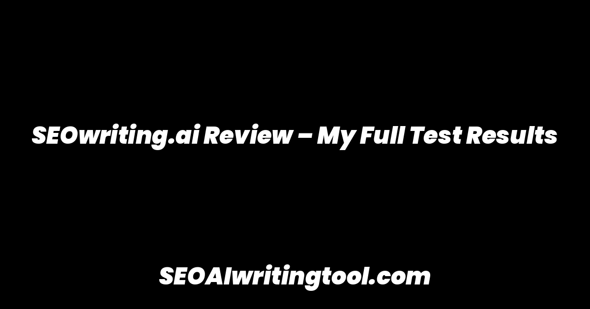 SEOwriting.ai Review – My Full Test Results