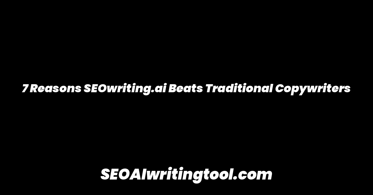 7 Reasons SEOwriting.ai Beats Traditional Copywriters