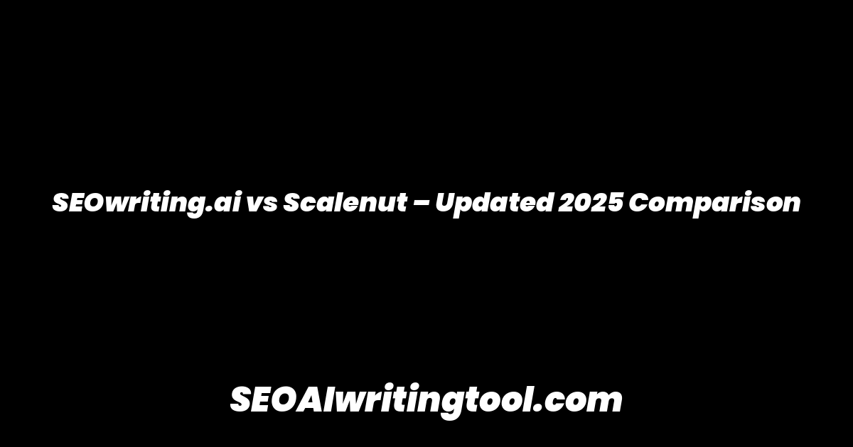 SEOwriting.ai vs Scalenut – Updated 2025 Comparison