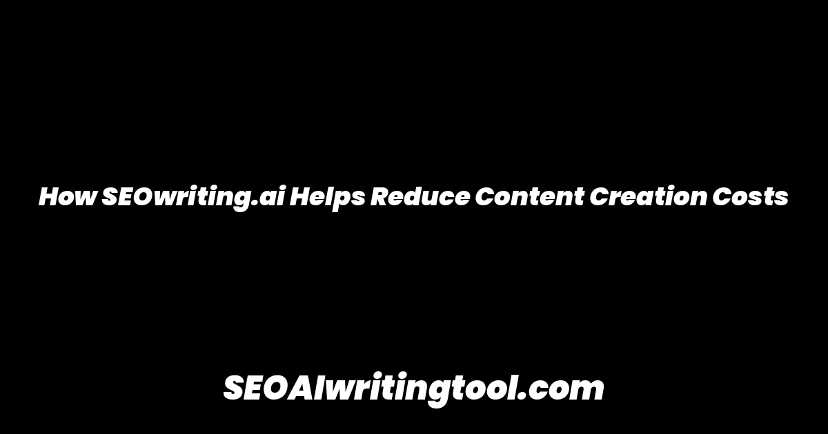 How SEOwriting.ai Helps Reduce Content Creation Costs