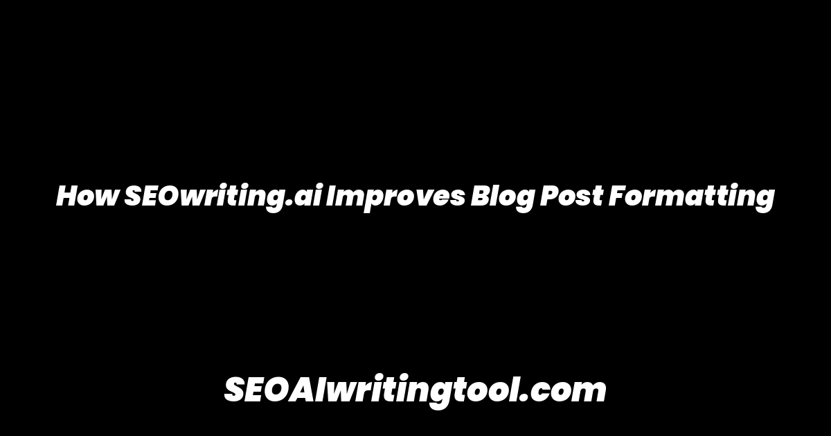 How SEOwriting.ai Improves Blog Post Formatting