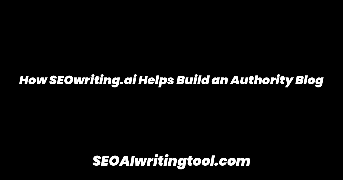 How SEOwriting.ai Helps Build an Authority Blog